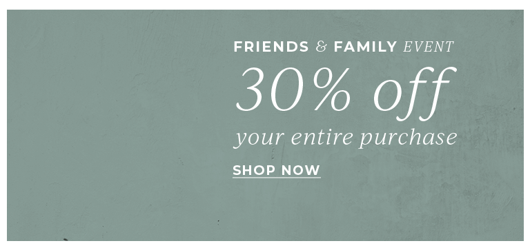 Extended! Friends & Family event. 30% off your entire purchase.